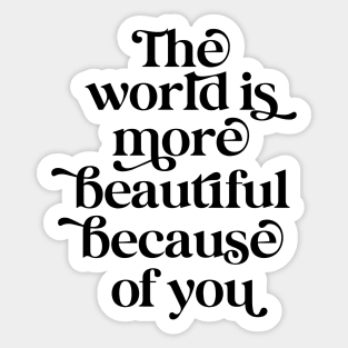 The world is more beautiful because of you Sticker